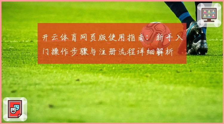 开云体育网页版使用指南：新手入门操作步骤与注册流程详细解析