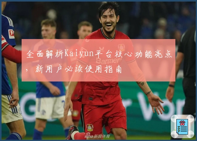 全面解析Kaiyun平台核心功能亮点，新用户必读使用指南