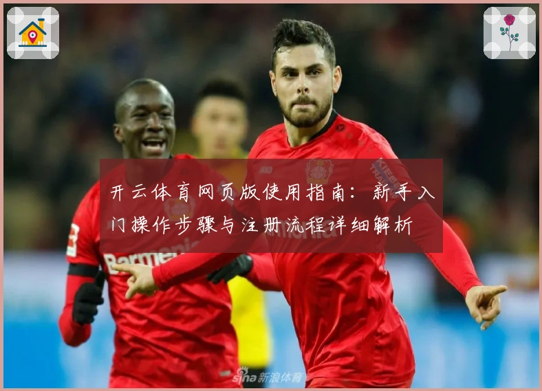 开云体育网页版使用指南：新手入门操作步骤与注册流程详细解析